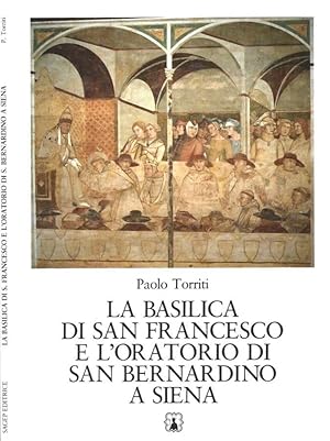 Bild des Verkufers fr La Basilica di San Francesco, l'Oratorio dei Santi Lodovico e Gherardo e l'Oratorio di San Bernardino a Siena zum Verkauf von Biblioteca di Babele