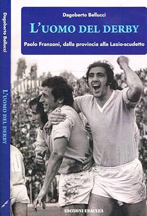 Bild des Verkufers fr L'uomo del derby Paolo Franzoni, dalla provincia alla Lazio-scudetto zum Verkauf von Biblioteca di Babele