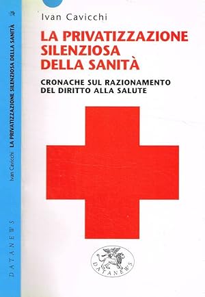 Bild des Verkufers fr La privatizzazione silenziosa della sanit Cronache sul razionamento del diritto alla salute zum Verkauf von Biblioteca di Babele