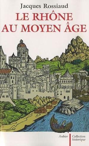 Le Rhône au Moyen Age - Histoire et Représentations d'un fleuve Européen
