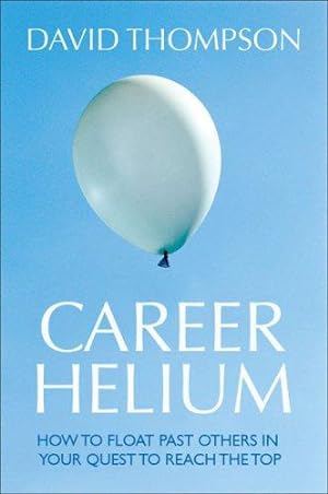 Bild des Verkufers fr Career Helium: How to Float Past Others in Your Quest to Reach The Top zum Verkauf von WeBuyBooks