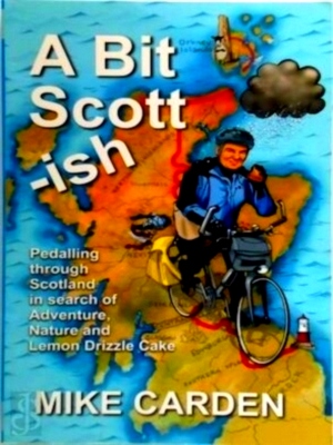 Imagen del vendedor de A Bit Scott-ish Pedalling Through Scotland In Search Of Adventure, Nature And Lemon Drizzle Cake Special Collection a la venta por Collectors' Bookstore