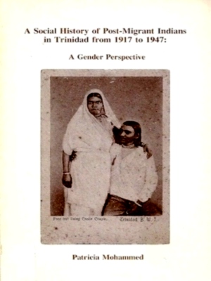 Imagen del vendedor de A Social History of Post-migrant Indians in Trinidad from 1917 to 1947: a gender perspective Special Collection a la venta por Collectors' Bookstore