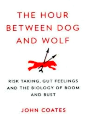 Imagen del vendedor de The Hour Between Dog and Wolf: Risk-taking, Gut Feelings and the Biology of Boom and Bust Special Collection a la venta por Collectors' Bookstore