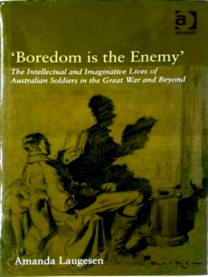 Bild des Verkufers fr Boredom is the Enemy The Intellectual and Imaginative Lives of Australian Soldiers in the Great War and Beyond Special Collection zum Verkauf von Collectors' Bookstore