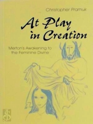 Seller image for At Play in Creation Merton's Awakening to the Feminine Divine Special Collection for sale by Collectors' Bookstore