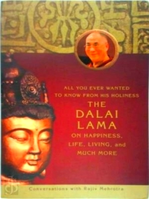 Image du vendeur pour All You Ever Wanted To Know From His Holiness the Dalai Lama on Happiness, Life, Living, and much more Conversations with Rajiv Mehrotra Special Collection mis en vente par Collectors' Bookstore