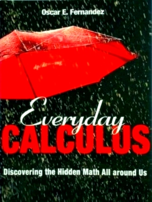 Image du vendeur pour Everyday Calculus Discovering the Hidden Math All Around Us Special Collection mis en vente par Collectors' Bookstore