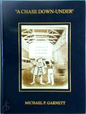 Image du vendeur pour A Chase Down-Under a history of royal tennis in Australia Special Collection mis en vente par Collectors' Bookstore