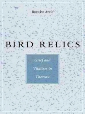 Image du vendeur pour Bird Relics - Grief and Vitalism in Thoreau Grief and Vitalism in Thoreau Special Collection mis en vente par Collectors' Bookstore