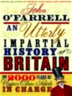 Seller image for An Utterly Impartial History of Britain Or 2000 Years of Upper Class Idiots in Charge Special Collection for sale by Collectors' Bookstore