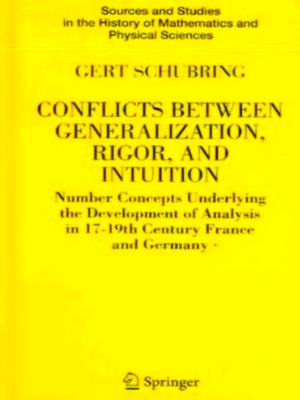Seller image for Conflicts Between Generalization, Rigor and Intuition Number Concepts Underlying the Development of Analysis in 17th-19th Century France and Germany Special Collection for sale by Collectors' Bookstore
