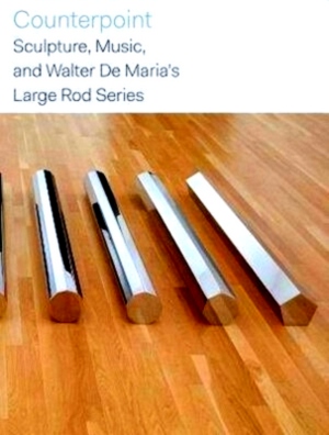 Imagen del vendedor de Counterpoint - Sculpture, Music, and Walter De Maria's Large Rod Series Special Collection a la venta por Collectors' Bookstore