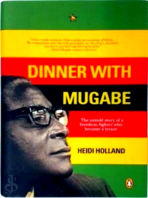 Seller image for Dinner with Mugabe The Untold Story of a Freedom Fighter Who Became a Tyrant Special Collection for sale by Collectors' Bookstore