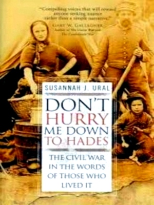 Seller image for Don't Hurry Me Down to Hades The Civil War in the Words of Those Who Lived It Special Collection for sale by Collectors' Bookstore