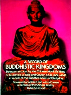 Image du vendeur pour A Record of Buddhistic Kingdoms Being an Account by the Chinese Monk Fa-Hien of His Travels in India and Ceylon A.D. 399-414 in Search of the Buddhist Books of Discipline Special Collection mis en vente par Collectors' Bookstore