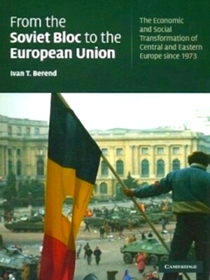 Imagen del vendedor de From the Soviet Bloc to the European Union The Economic and Social Transformation of Central and Eastern Europe Since 1973 Special Collection a la venta por Collectors' Bookstore