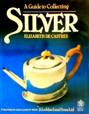 Seller image for A Guide to Collecting Silver published in association with J. Goddard and Sons Ltd. Special Collection for sale by Collectors' Bookstore