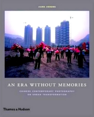 Image du vendeur pour An Era Without Memories Chinese Contemporary Photography on Urban Transformation Special Collection mis en vente par Collectors' Bookstore