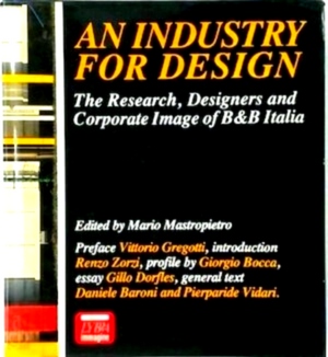Image du vendeur pour An Industry For Design The Research, Designers and Corporate Image of B&B Italia Special Collection mis en vente par Collectors' Bookstore