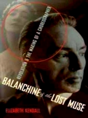 Seller image for Balanchine and the Lost Muse Revolution and the Making of a Choreographer Special Collection for sale by Collectors' Bookstore