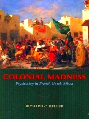 Seller image for Colonial Madness - Psychiatry in French North Africa Psychiatry in French North Africa Limited Special Collection for sale by Collectors' Bookstore