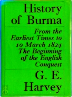 Immagine del venditore per History of Burma From the Earliest Times to 10th March, 1824: the Beginning of English Conquest Special Collection venduto da Collectors' Bookstore