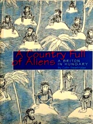 Seller image for A Country Full of Aliens A Briton in Hungary Special Collection for sale by Collectors' Bookstore