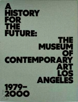 Immagine del venditore per A History for the Future The Museum of Contemporary Art Los Angeles: 1979 - 2000 Special Collection venduto da Collectors' Bookstore