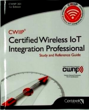 Seller image for Cwiip Certified Wireless Iot Integration Professional Study and Reference Guide Special Collection for sale by Collectors' Bookstore
