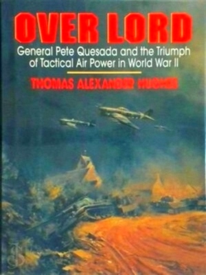 Seller image for Over Lord General Pete Quesada and the Triumph of Tactical Air Power in World War II Special Collection for sale by Collectors' Bookstore