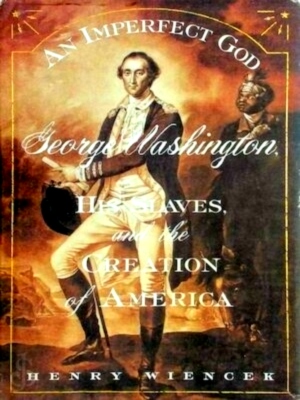 Seller image for An Imperfect God George Washington, his Slaves and the Creation of America Special Collection for sale by Collectors' Bookstore