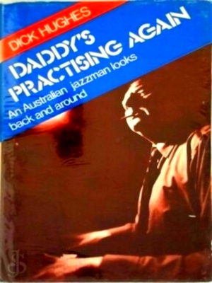 Seller image for Daddy's Practising Again An Australian jazzman looks back and around Special Collection for sale by Collectors' Bookstore