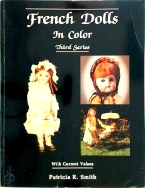 Seller image for French Dolls In Color Third Series. With Current Values Special Collection for sale by Collectors' Bookstore