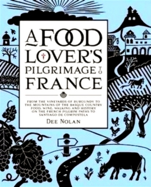 Seller image for A Food Lover's Pilgrimage to France From the Vineyards of Burgundy to the Mountains of the Basque Country: Food, Wine, Walking and History on the French Pilgrim Paths to Santiago De Comp Special Collection for sale by Collectors' Bookstore