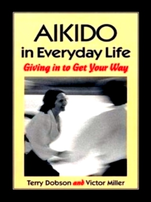 Image du vendeur pour Aikido in Everyday Life Giving in to Get Your Way Special Collection mis en vente par Collectors' Bookstore
