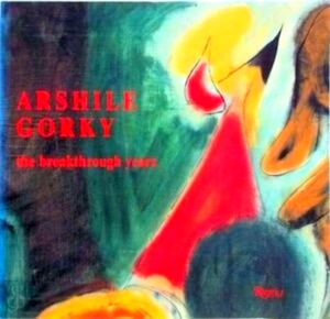 Image du vendeur pour Arshile Gorky The breakthrough years Special Collection mis en vente par Collectors' Bookstore