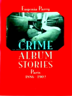 Seller image for Crime Album Stories Paris 1886-1902 Special Collection for sale by Collectors' Bookstore