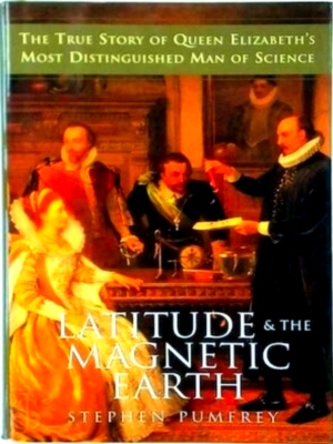Seller image for Latitude and the magnetic earth The True Story of Queen's Elizabeth's Most Distinguished Man & Science Special Collection for sale by Collectors' Bookstore