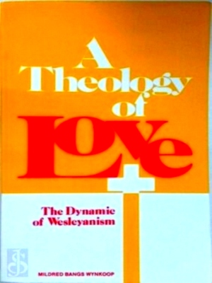 Imagen del vendedor de A Theology of Love The Dynamic of Wesleyanism Special Collection a la venta por Collectors' Bookstore