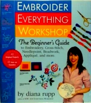 Imagen del vendedor de Embroider Everything Workshop The Beginner's Guide to Embroidery, Cross-Stitch, Needlepoint, Beadwork, Applique, and More Special Collection a la venta por Collectors' Bookstore