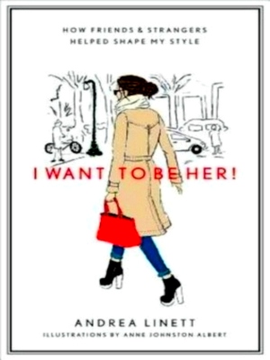 Seller image for I Want to Be Her! How Friends & Strangers Helped Shape My Style Special Collection for sale by Collectors' Bookstore