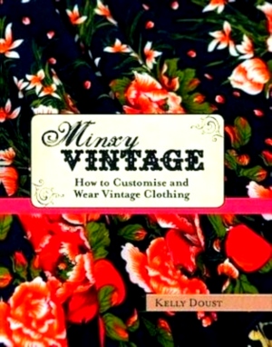 Imagen del vendedor de Minxy Vintage How to Customise and Wear Vintage Clothing Special Collection a la venta por Collectors' Bookstore