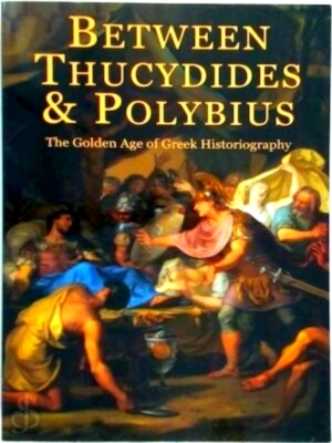 Bild des Verkufers fr Between Thucydides and Polybius The Golden Age of Greek Historiography Special Collection zum Verkauf von Collectors' Bookstore