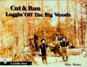 Seller image for Cut & Run Loggin Loggin' Off the Big Woods Special Collection for sale by Collectors' Bookstore