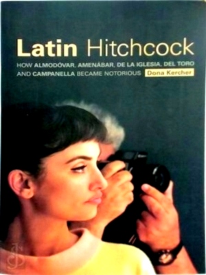 Immagine del venditore per Latin Hitchcock How Almodovar, Amenabar, de La Iglesia, del Toro and Campanella Became Notorious Special Collection venduto da Collectors' Bookstore