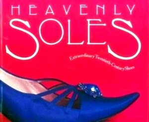 Seller image for Heavenly Soles Extraordinary 20th Century Shoes Special Collection for sale by Collectors' Bookstore