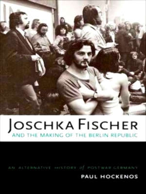 Seller image for Joschka Fischer and the Making of the Berlin Republic An Alternative History of Postwar Germany Special Collection for sale by Collectors' Bookstore