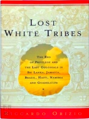 Seller image for Lost White Tribes The End of Privilege and the Last Colonials in Sri Lanka, Jamaica, Brazil, Haiti, Namibia, and Guadeloupe Special Collection for sale by Collectors' Bookstore