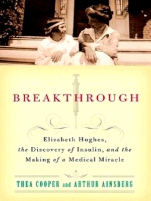 Seller image for Breakthrough - Elizabeth Hughes, the Discovery of Insulin, and the Making of a Medical Miracle Special Collection for sale by Collectors' Bookstore